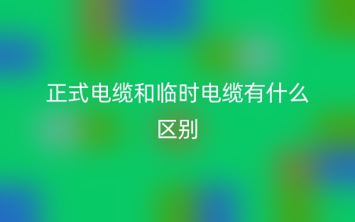 正式电缆和临时电缆有什么区别？(图1)