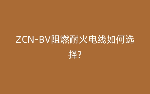 ZCN-BV阻燃耐火电线如何选择?(图1)
