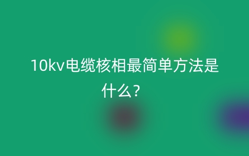10kv电缆核相最简单方法是什么？(图1)