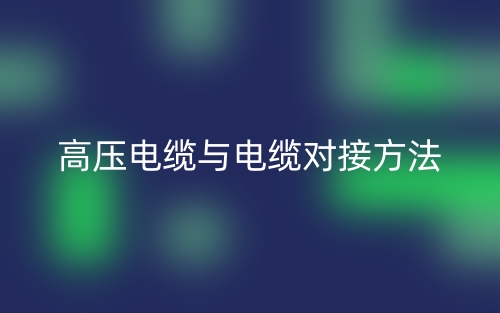 高压电缆与电缆对接方法有哪些？(图1)