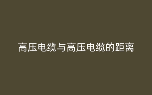 高压电缆与高压电缆的距离是多少？(图1)