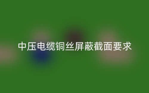 中压电缆铜丝屏蔽截面要求(图1)